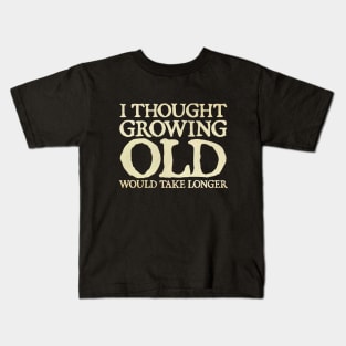I Thought Growing Old Would Take Longer Kids T-Shirt